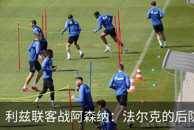 利兹联客战阿森纳：法尔克的后防选择题